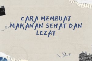 Cara Membuat Makanan Sehat dan Lezat